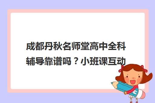 成都丹秋名师堂高中全科辅导靠谱吗？小班课互动提升快