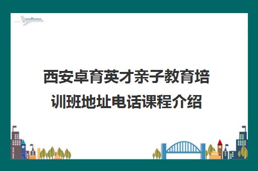 西安卓育英才亲子教育培训班地址电话课程介绍