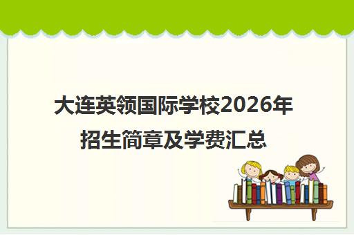 大连英领国际学校2026年招生简章及学费汇总 大连英领国际学校2026年招生简章及学费汇总