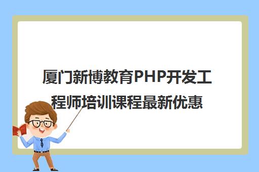 厦门新博教育PHP开发工程师培训课程最新优惠 厦门新博教育PHP开发工程师培训课程最新优惠
