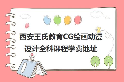 西安王氏教育CG绘画动漫设计全科课程学费地址