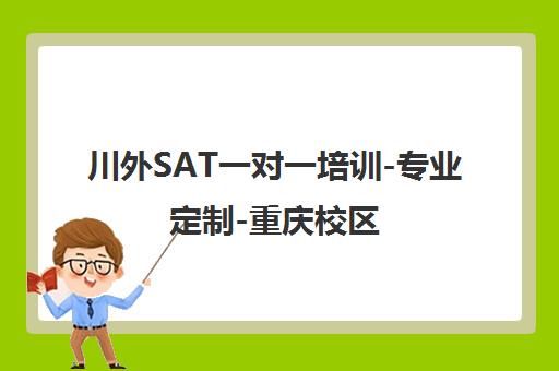 川外SAT一对一培训-专业定制-重庆校区 川外SAT一对一培训-专业定制-重庆校区