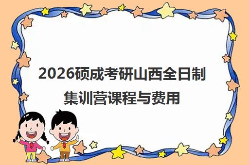 2026硕成考研山西全日制集训营课程与费用
