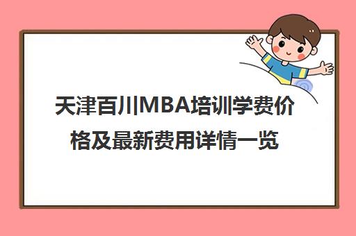 天津百川MBA培训学费价格及最新费用详情一览