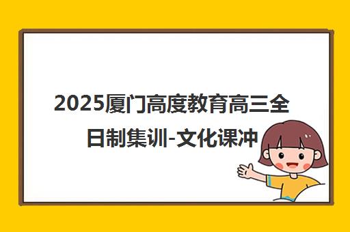 2025厦门高度教育高三全日制集训-文化课冲刺/艺考辅导