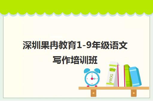 深圳果冉教育1-9年级语文写作培训班 专业提升学员写作能力 深圳果冉教育1-9年级语文写作培训班 专业提升学员写作能力