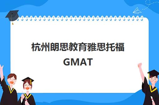 杭州朗思教育雅思托福GMAT SAT暑假班培训课程价格地址 杭州朗思教育雅思托福GMAT SAT暑假班培训课程价格地址