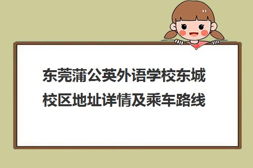 东莞蒲公英外语学校东城校区地址详情及乘车路线攻略