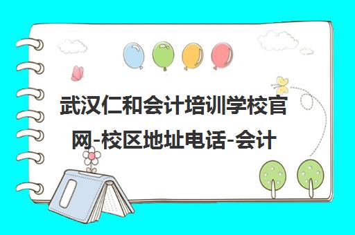 武汉仁和会计培训学校官网-校区地址电话-会计职称/实操培训班 武汉仁和会计培训学校官网-校区地址电话-会计职称/实操培训班