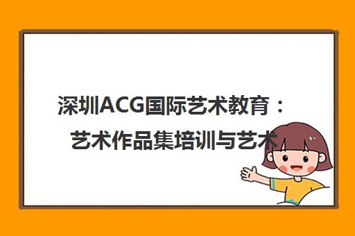 深圳ACG国际艺术教育 艺术作品集培训与艺术留学申请一站式服务