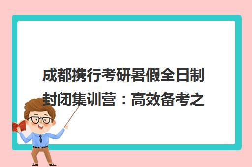 成都携行考研暑假全日制封闭集训营 高效备考之选