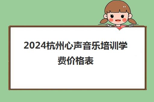 2024杭州心声音乐培训学费价格表 吉他/KTV唱歌课程费用一览