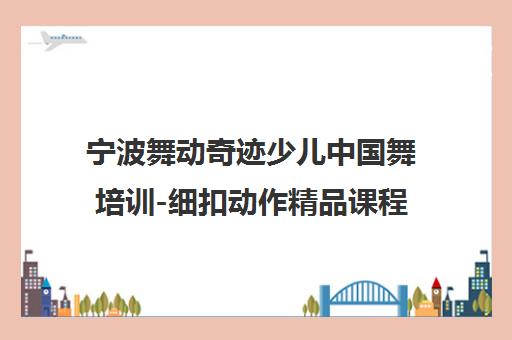 宁波舞动奇迹少儿中国舞培训-细扣动作精品课程费用地址