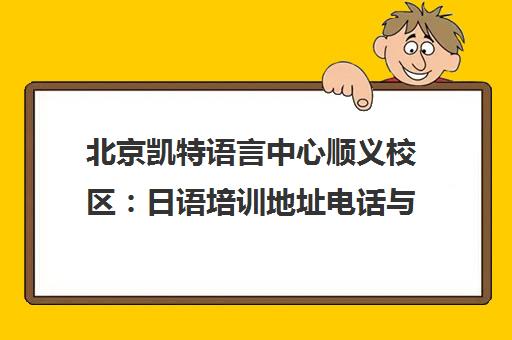 北京凯特语言中心顺义校区 日语培训地址电话与课程详情