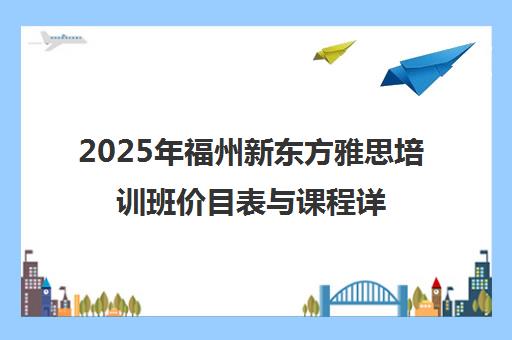 2025年福州新东方雅思培训班价目表与课程详情