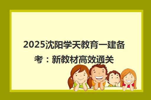 2025沈阳学天教育一建备考 新教材高效通关指南
