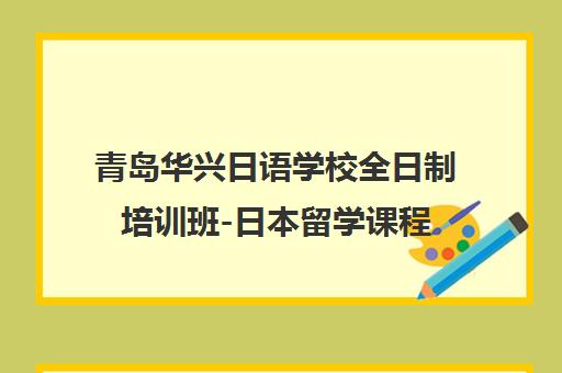 青岛华兴日语学校全日制培训班-日本留学课程
