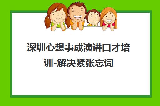 深圳心想事成演讲口才培训-解决紧张忘词,自信当众发言 深圳心想事成演讲口才培训-解决紧张忘词,自信当众发言