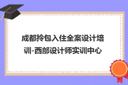 成都拎包入住全案设计培训-西部设计师实训中心学费地址一览