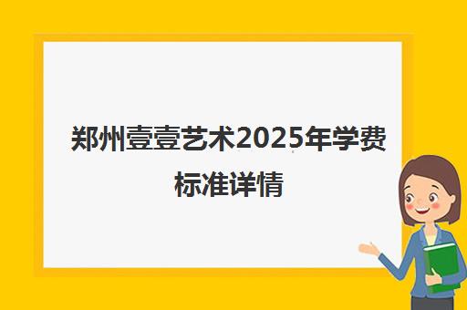 郑州壹壹艺术2025年学费标准详情 附课程价格与性价比分析