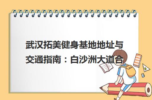 武汉拓美健身基地地址与交通指南 白沙洲大道合富金生V3馆