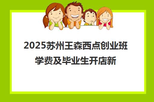 2025苏州王森西点创业班学费及毕业生开店新出路