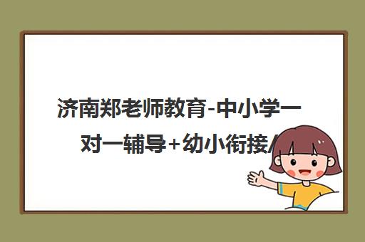 济南郑老师教育-中小学一对一辅导+幼小衔接/寒假班课程