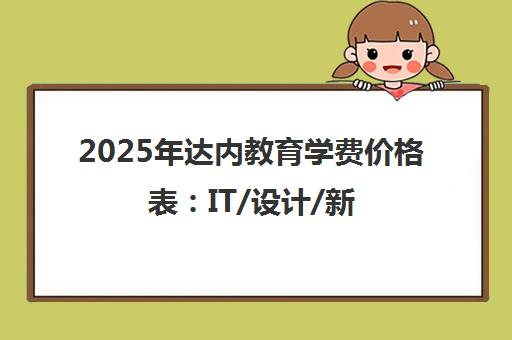 2025年达内教育学费价格表 IT/设计/新媒体课程费用一览 2025年达内教育学费价格表 IT/设计/新媒体课程费用一览