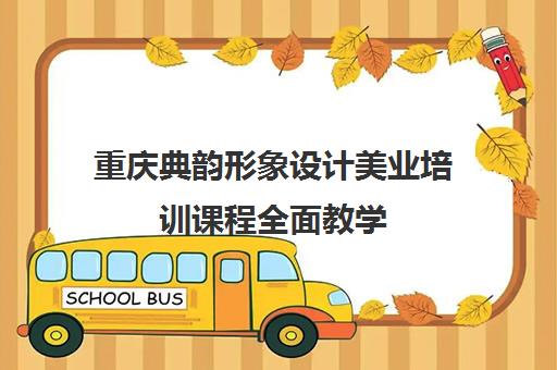 重庆典韵形象设计美业培训课程全面教学 重庆典韵形象设计美业培训课程全面教学