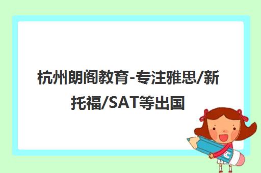 杭州朗阁教育-专注雅思/新托福/SAT等出国留学英语考试培训 杭州朗阁教育-专注雅思/新托福/SAT等出国留学英语考试培训