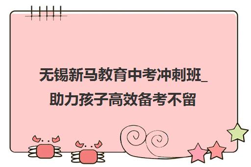 无锡新马教育中考冲刺班_助力孩子高效备考不留遗憾 无锡新马教育中考冲刺班_助力孩子高效备考不留遗憾