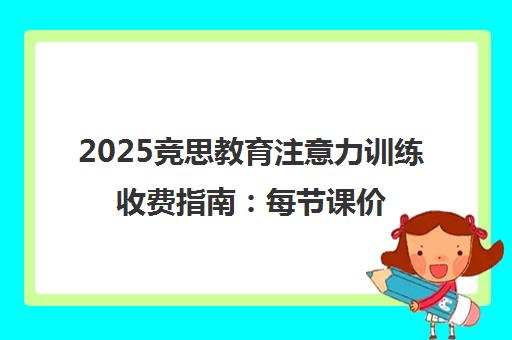 2025竞思教育注意力训练收费指南 每节课价格与课程详情