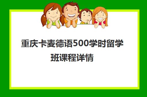 重庆卡麦德语500学时留学班课程详情 重庆卡麦德语500学时留学班课程详情