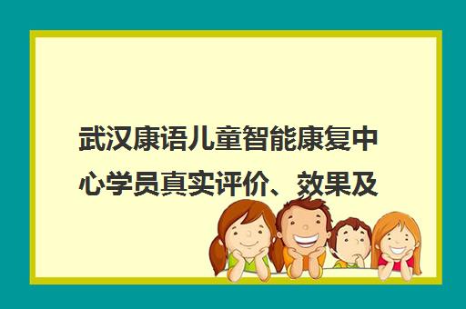 武汉康语儿童智能康复中心学员真实评价、效果及校区环境介绍