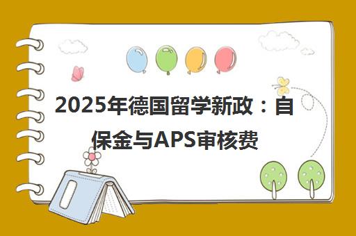 2025年德国留学新政 自保金与APS审核费双双上调