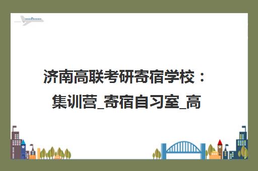 济南高联考研寄宿学校 集训营_寄宿自习室_高端辅导班