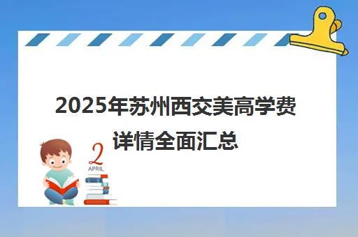 2025年苏州西交美高学费详情全面汇总