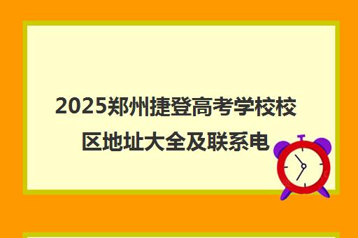 2025郑州捷登高考学校校区地址大全及联系电话汇总