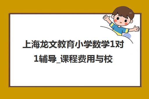 上海龙文教育小学数学1对1辅导_课程费用与校区地址一览