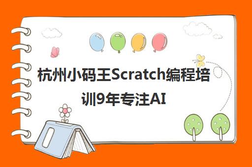 杭州小码王Scratch编程培训9年专注AI教育-地址电话查询