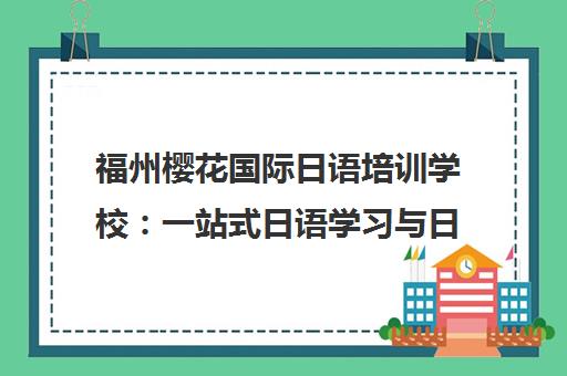 福州樱花国际日语培训学校 一站式日语学习与日本留学申请 福州樱花国际日语培训学校 一站式日语学习与日本留学申请