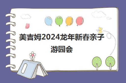 美吉姆2024龙年新春亲子游园会 - Mymo邀您带孩子体验传统庙会乐趣
