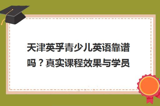 天津英孚青少儿英语靠谱吗？真实课程效果与学员口碑揭秘