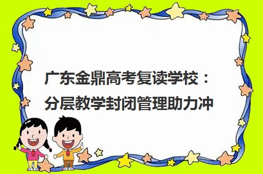 广东金鼎高考复读学校 分层教学封闭管理助力冲刺名校