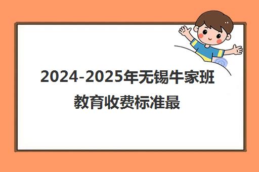 2024-2025年无锡牛家班教育收费标准最新详情 2024-2025年无锡牛家班教育收费标准最新详情