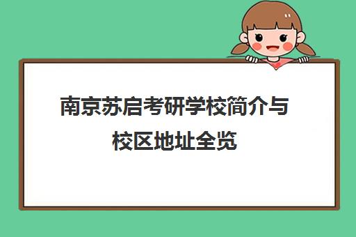 南京苏启考研学校简介与校区地址全览 南京苏启考研学校简介与校区地址全览
