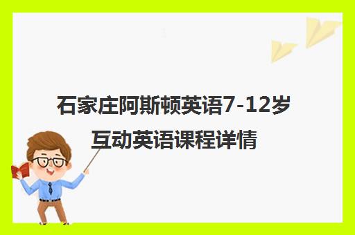 石家庄阿斯顿英语7-12岁互动英语课程详情