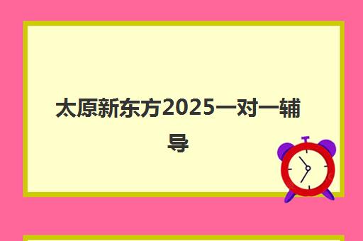太原新东方2025一对一辅导 小初高课程量身定制快速提分 太原新东方2025一对一辅导 小初高课程量身定制快速提分