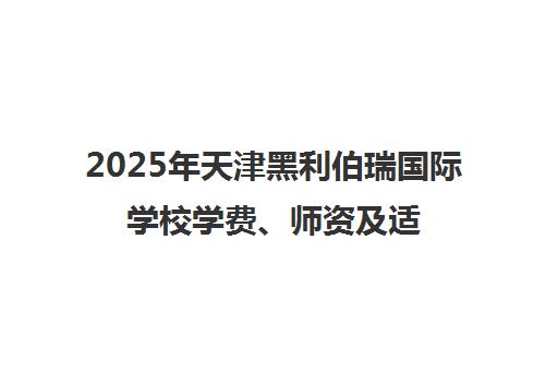 2025年天津黑利伯瑞国际学校学费、师资及适合家庭分析
