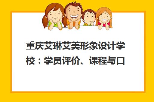 重庆艾琳艾美形象设计学校 学员评价、课程与口碑解析